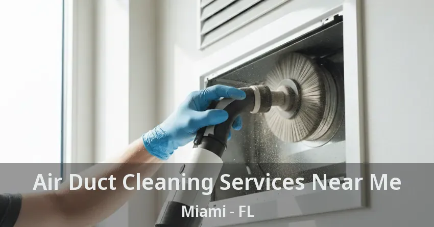 Air Duct Cleaning Services Near Me Miami - FL
