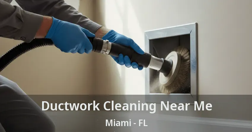 Ductwork Cleaning Near Me Miami - FL