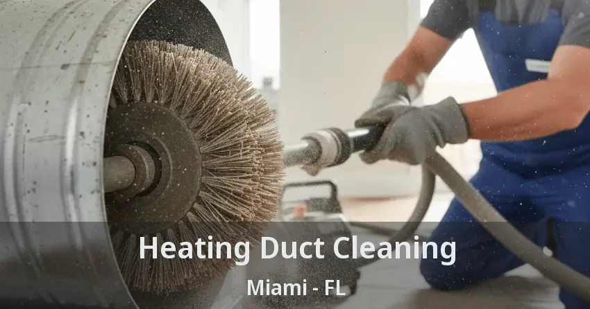 Heating Duct Cleaning Miami - FL Heating Duct Cleaning Miami - FL